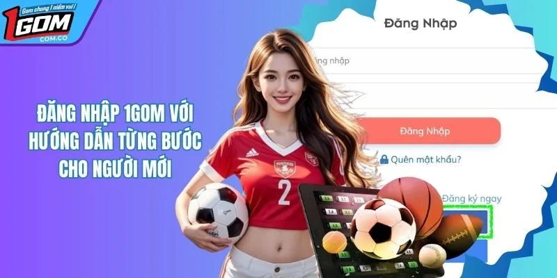 Đăng Nhập 1Gom Chỉ Mất 60 Giây Thực Hiện Chuẩn 3 Bước