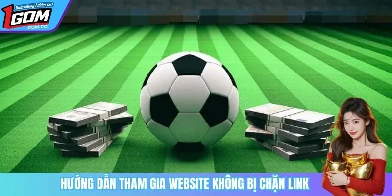 Hướng dẫn tham gia website không bị chặn link