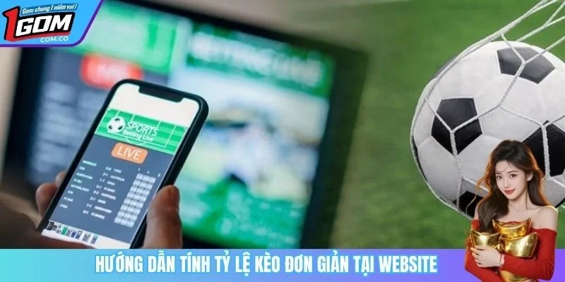 Hướng dẫn tính tỷ lệ kèo đơn giản tại website