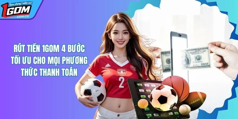 Rút Tiền 1Gom Có Hướng Dẫn Cụ Thể 4 Bước Nhanh Chóng